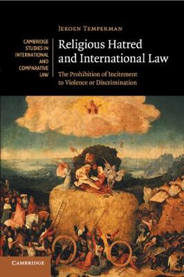 Cambridge Studies in International and Comparative Law: Series Number 118: Religious Hatred and International Law: The Prohibition of Incitement to Violence or Discrimination