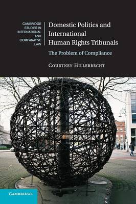 Cambridge Studies in International and Comparative Law: Series Number 104: Domestic Politics and International Human Rights Tribunals: The Problem of Compliance