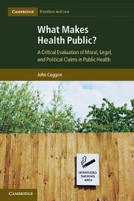 Cambridge Bioethics and Law: Series Number 15: What Makes Health Public?: A Critical Evaluation of Moral, Legal, and Political Claims in Public Health