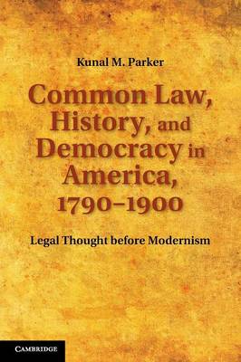 Cambridge Historical Studies in American Law and Society: Common Law, History, and Democracy in America, 1790-1900: Legal Thought before Modernism