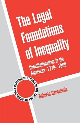 Cambridge Studies in the Theory of Democracy: Series Number 8: The Legal Foundations of Inequality: Constitutionalism in the Americas, 1776-1860