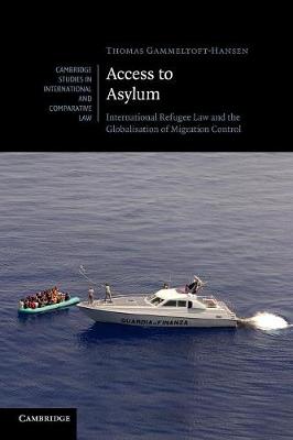 Cambridge Studies in International and Comparative Law: Series Number 77: Access to Asylum: International Refugee Law and the Globalisation of Migration Control