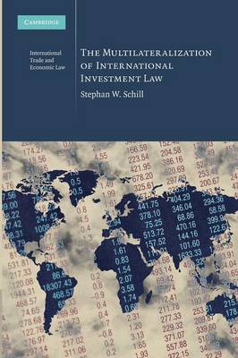 Cambridge International Trade and Economic Law: Series Number 2: The Multilateralization of International Investment Law