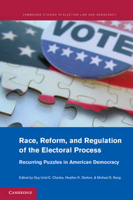 Cambridge Studies in Election Law and Democracy: Race, Reform, and Regulation of the Electoral Process: Recurring Puzzles in American Democracy