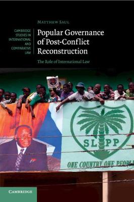 Cambridge Studies in International and Comparative Law: Series Number 109: Popular Governance of Post-Conflict Reconstruction: The Role of International Law