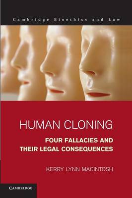 Cambridge Bioethics and Law: Series Number 21: Human Cloning: Four Fallacies and their Legal Consequences