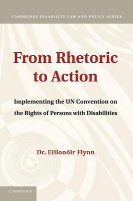 Cambridge Disability Law and Policy Series: From Rhetoric to Action: Implementing the UN Convention on the Rights of Persons with Disabilities