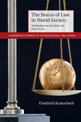 Cambridge Studies in International Relations: Series Number 129: The Status of Law in World Society: Meditations on the Role and Rule of Law