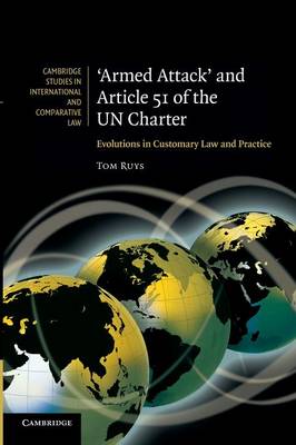 Cambridge Studies in International and Comparative Law: Series Number 74: 'Armed Attack' and Article 51 of the UN Charter: Evolutions in Customary Law and Practice