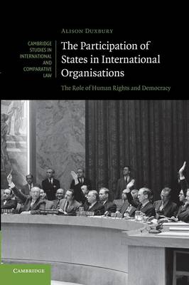 Cambridge Studies in International and Comparative Law: Series Number 71: The Participation of States in International Organisations: The Role of Human Rights and Democracy