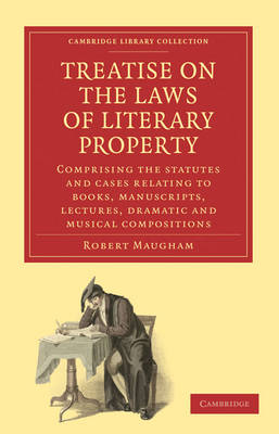 Cambridge Library Collection - History of Printing, Publishing and Libraries: Treatise on the Laws of Literary Property: Comprising the Statutes and Cases Relating to Books, Manuscripts, Lectures, Dramatic and Musical Composi