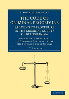 Cambridge Library Collection - South Asian History: The Code of Criminal Procedure Relating to Procedure in the Criminal Courts of British India: With Notes Containing the Opinions Delivered by All the Superior Local Courts