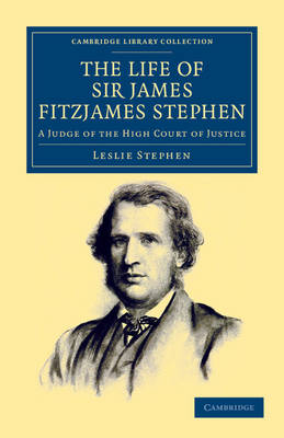 Cambridge Library Collection - British and Irish History, 19th Century: The Life of Sir James Fitzjames Stephen: A Judge of the High Court of Justice