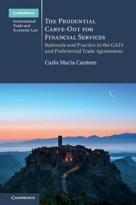 Cambridge International Trade and Economic Law: The Prudential Carve-Out for Financial Services: Rationale and Practice in the GATS and Preferential Trade Agreements