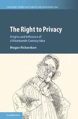 Cambridge Intellectual Property and Information Law: Series Number 40: The Right to Privacy: Origins and Influence of a Nineteenth-Century Idea