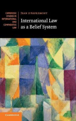 Cambridge Studies in International and Comparative Law: Series Number 133: International Law as a Belief System