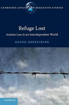 Cambridge Asylum and Migration Studies: Refuge Lost: Asylum Law in an Interdependent World