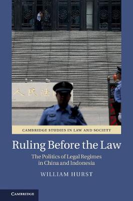 Cambridge Studies in Law and Society: Ruling before the Law: The Politics of Legal Regimes in China and Indonesia