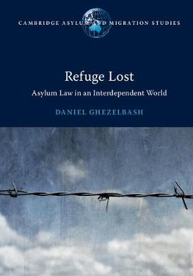 Cambridge Asylum and Migration Studies: Refuge Lost: Asylum Law in an Interdependent World