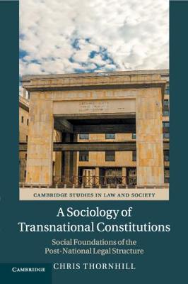 Cambridge Studies in Law and Society: A Sociology of Transnational Constitutions: Social Foundations of the Post-National Legal Structure
