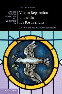 Cambridge Studies in International and Comparative Law: Series Number 139: Victim Reparation under the Ius Post Bellum: An Historical and Normative Perspective