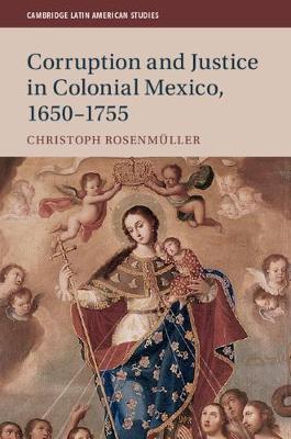 Cambridge Latin American Studies: Series Number 113: Corruption and Justice in Colonial Mexico, 1650-1755