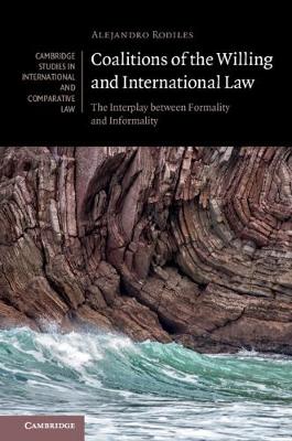 Cambridge Studies in International and Comparative Law: Series Number 135: Coalitions of the Willing and International Law: The Interplay between Formality and Informality