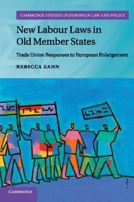 Cambridge Studies in European Law and Policy: New Labour Laws in Old Member States: Trade Union Responses to European Enlargement