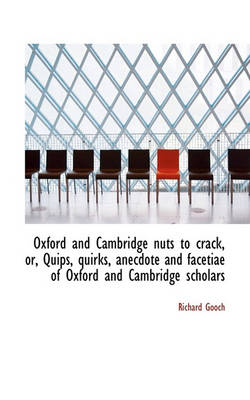 Oxford and Cambridge Nuts to Crack, Or, Quips, Quirks, Anecdote and Facetiae of Oxford and Cambridge