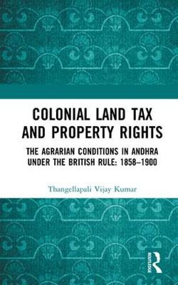 Colonial Land Tax and Property Rights: The Agrarian Conditions in Andhra under the British Rule: 1858-1900