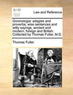 Gnomologia: Adagies and Proverbs; Wise Sentences and Witty Sayings, Ancient and Modern, Foreign and British. Collected by Thomas Fuller, M.D