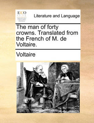 The Man of Forty Crowns. Translated from the French of M. de Voltaire