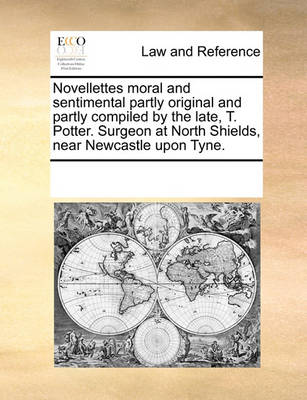 Novellettes Moral and Sentimental Partly Original and Partly Compiled by the Late, T. Potter. Surgeon at North Shields, Near Newcastle Upon Tyne