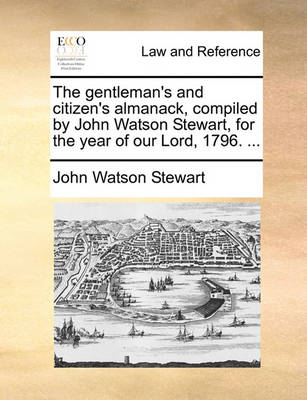 The Gentleman's and Citizen's Almanack, Compiled by John Watson Stewart, for the Year of Our Lord, 1796.