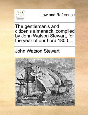 The Gentleman's and Citizen's Almanack, Compiled by John Watson Stewart, for the Year of Our Lord 1800.