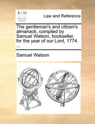 The Gentleman's and Citizen's Almanack, Compiled by Samuel Watson, Bookseller, for the Year of Our Lord, 1774.