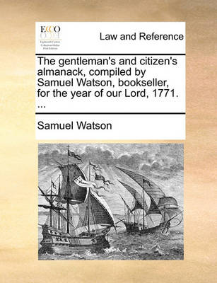 The Gentleman's and Citizen's Almanack, Compiled by Samuel Watson, Bookseller, for the Year of Our Lord, 1771.