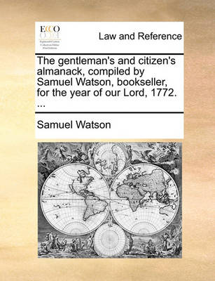 The Gentleman's and Citizen's Almanack, Compiled by Samuel Watson, Bookseller, for the Year of Our Lord, 1772.