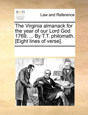The Virginia Almanack for the Year of Our Lord God 1769. ... by T.T. Philomath. [Eight Lines of Verse].