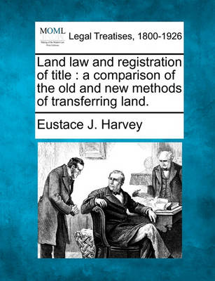 Land Law and Registration of Title: A Comparison of the Old and New Methods of Transferring Land.