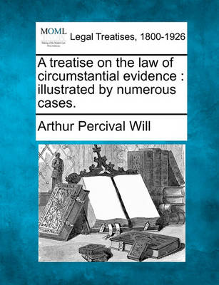 A Treatise on the Law of Circumstantial Evidence: Illustrated by Numerous Cases.