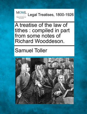 A Treatise of the Law of Tithes: Compiled in Part from Some Notes of Richard Wooddeson.