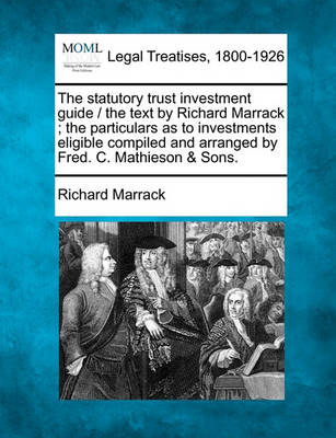 The Statutory Trust Investment Guide / The Text by Richard Marrack; The Particulars as to Investments Eligible Compiled and Arranged by Fred. C. Mathieson & Sons.