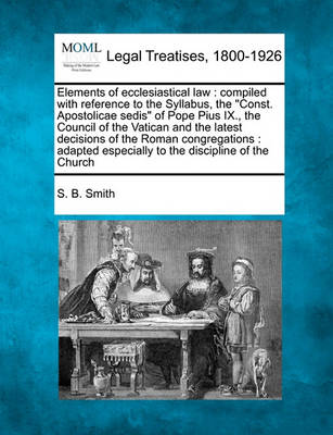 Elements of Ecclesiastical Law: Compiled with Reference to the Syllabus, the 