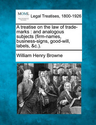 A Treatise on the Law of Trade-Marks: And Analogous Subjects (Firm-Names, Business-Signs, Good-Will, Labels, &C.).