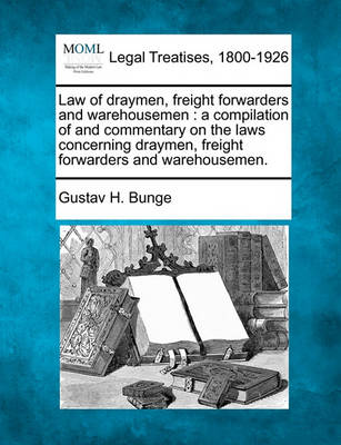 Law of Draymen, Freight Forwarders and Warehousemen: A Compilation of and Commentary on the Laws Concerning Draymen, Freight Forwarders and Warehousemen.