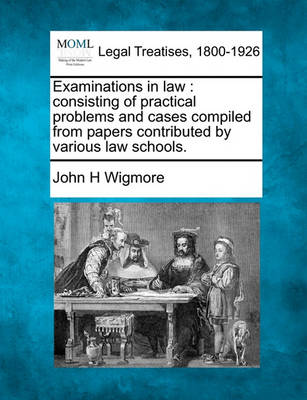 Examinations in Law: Consisting of Practical Problems and Cases Compiled from Papers Contributed by Various Law Schools.