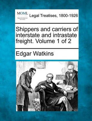 Shippers and Carriers of Interstate and Intrastate Freight. Volume 1 of 2