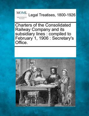 Charters of the Consolidated Railway Company and Its Subsidiary Lines: Compiled to February 1, 1906: Secretary's Office.