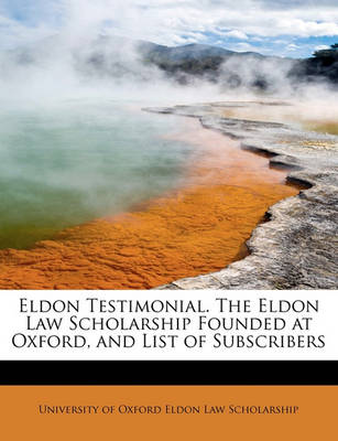 Eldon Testimonial. the Eldon Law Scholarship Founded at Oxford, and List of Subscribers